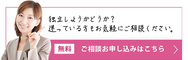 独立しようかどうか？迷っている方もお気軽にご相談ください。　[無料]ご相談お申し込みはこちら